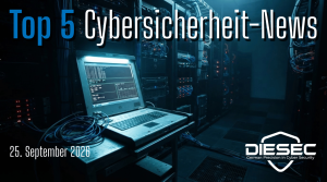 Top 5 Cybersicherheit-News vom 25. September 2026 DIESEC – Wöchentliches Sicherheitsbriefing